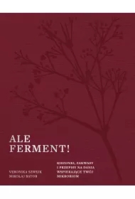 Ale ferment! Kiszonki, zakwasy i przepisy na dania wspierające twój mikrobiom