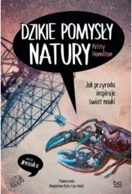 Dzikie pomysły natury. Jak przyroda inspiruje świat nauki