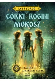 Córki bogini Mokosz. Leszygród. Tom 1