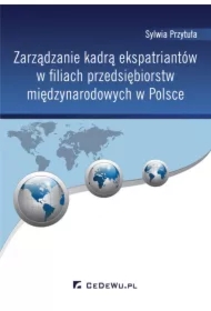 Zarządzanie kadrą ekspatriantów w filiach przedsiębiorstw międzynarodowych w Polsce