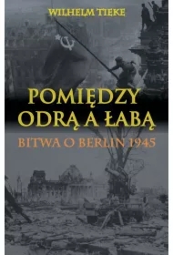 Pomiędzy Odrą a Łabą. Bitwa o Berlin 1945