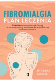 Fibromialgia. Plan leczenia. 28-dniowy program żywienia i ćwiczeń na poprawę trawienia, zwiększenie aktywności fizycznej i dobre samopoczucie