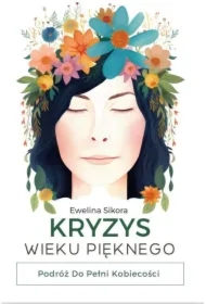 Kryzys Wieku Pięknego. Podróż do Pełni Kobiecości