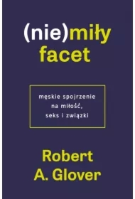 (Nie)miły facet. Męskie spojrzenie na miłość, seks i związki