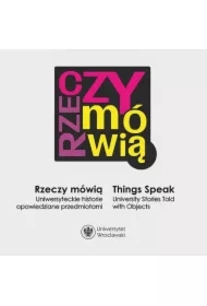 Rzeczy mówią  / Things Speak. University Stories Told with Objects