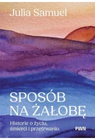 Sposób na żałobę. Historie o życiu, śmierci i przetrwaniu