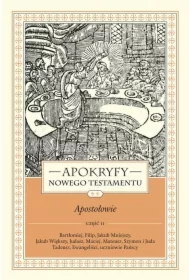 Apokryfy nowego testamentu. Apostołowie. Tom II. Część 2. Bartłomiej, Filip, Jakub Mniejszy, Jakub Większy, Judasz, Maciej, Mateusz, Szymon i Juda Tadeusz, Ewangeliści, Uczniowie Pańscy