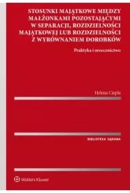 Stosunki majątkowe między małżonkami pozostającymi w separacji, rozdzielności majątkowej lub rozdzielności z wyrównaniem dorobków. Praktyka i orzecznictwo