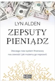 Zepsuty pieniądz. Dlaczego nasz system finansowy..