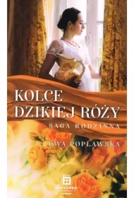 Kolce dzikiej róży. Saga rodzinna. Tom 3