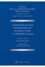 System Prawa Administracyjnego Procesowego. TOM III. Część 1. Administracyjne postępowanie egzekucyjne i zabezpieczające