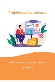 Projektowanie sukcesu. Osobiste opowieści o zarządzaniu projektami