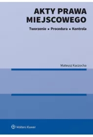 Akty prawa miejscowego. Tworzenie, procedura i kontrola
