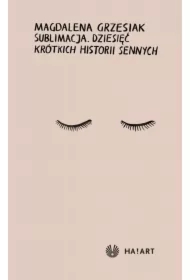 Sublimacja. Dziesięć krótkich historii sennych