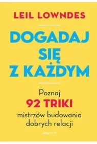 Dogadaj się z każdym. Poznaj 92 triki mistrzów budowania dobrych relacji