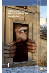 Przyszło nam tu żyć. Reportaże z Rosji