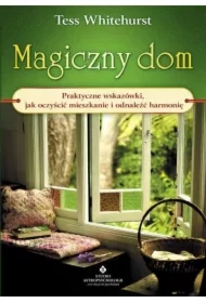 Magiczny dom. Praktyczne wskazówki, jak oczyścić mieszkanie i odnaleźć harmonię
