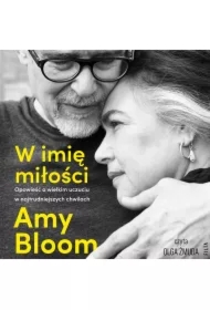 W imię miłości. Opowieść o bezgranicznej miłości w najtrudniejszych chwilach