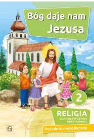 Bóg daje nam Jezusa 2. Religia dla drugiej klasy szkoły podstawowej. Poradnik metodyczny