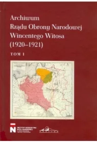 Archiwum Rządu Obrony Narodowej Wincentego Witosa (1920-1921). Tom 1