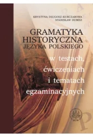Gramatyka historyczna języka polskiego w testach, ćwiczeniach i tematach egzaminacyjnych