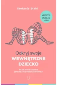 Odkryj swoje wewnętrzne dziecko. Klucz do rozwiązania (prawie) wszystkich problemów