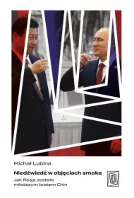 Niedźwiedź w objęciach smoka. Jak Rosja została młodszym bratem Chin