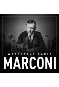Marconi. Wynalazca radia