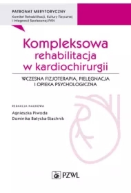 Kompleksowa rehabilitacja w kardiochirurgii. Wczesna fizjoterapia, pielęgnacja i opieka psychologiczna