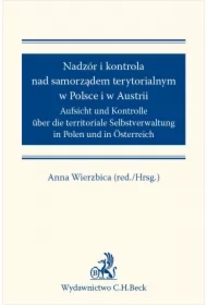 Nadzór i kontrola nad samorządem terytorialnym w Polsce i Austrii. Aufsicht und Kontrolle über die territoriale Selbstverwaltung in Polen und in Österreich
