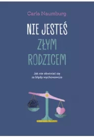 Nie jesteś złym rodzicem. Jak nie obwiniać się za błędy wychowawcze