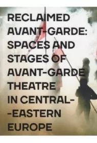 Reclaimed Avant-garde: Space and Stages of Avant-garde Theatre in Central-Eastern Europe