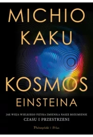 Kosmos Einsteina. Jak wizja wielkiego fizyka zmieniła nasze rozumienie czasu i przestrzeni