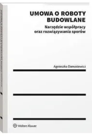 Umowa o roboty budowlane. Narzędzie współpracy oraz rozwiązywania sporów
