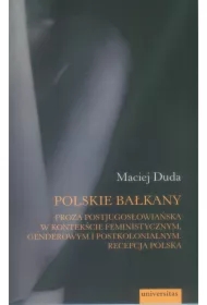 Polskie Bałkany Proza postjugosłowiańska w kontekście feministycznym genderowym i postkolonialnym