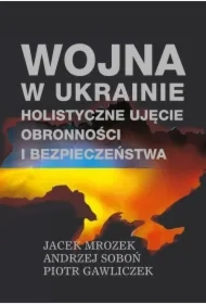 Wojna w Ukrainie - holistyczne ujęcie obronności i bezpieczeństwa