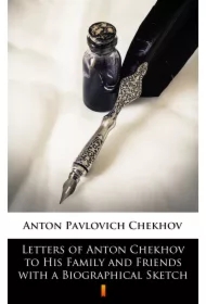 Letters of Anton Chekhov to His Family and Friends with a Biographical Sketch