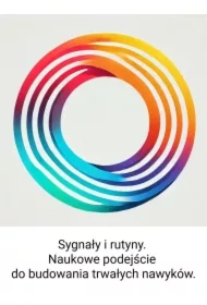 Sygnały i rutyny. Naukowe podejście do budowania trwałych nawyków
