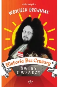 Świry u władzy. Historia bez cenzury. Tom 6