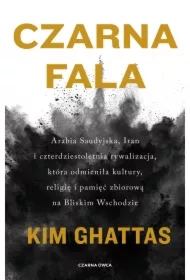 Czarna fala. Arabia Saudyjska, Iran i czterdziestoletnia rywalizacja, która odmieniła kultury, religię i pamięć zbiorową na Bliskim Wschodzie