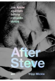 After Steve. Jak Apple zgarnęło biliony i straciło duszę