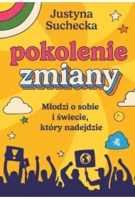 Pokolenie zmiany. Młodzi o sobie i świecie, który nadejdzie