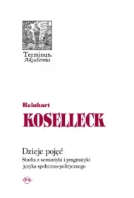 Dzieje pojęć. Studia z semantyki i pragmatyki języka społeczno-politycznego