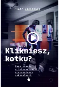 Klikniesz, kotku? Naga prawda o internetowych pracownicach seksualnych