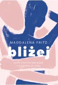 Bliżej. Życie intymne bez presji i w zgodzie ze sobą
