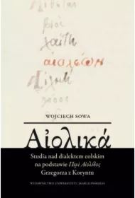 Aiolika. Studia nad dialektem eolskim na podstawie Περὶ Αἰολίδος Grzegorza z Koryntu