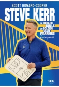 Steve Kerr. Od Chicago Bulls do Golden State Warriors. Życie wojownika