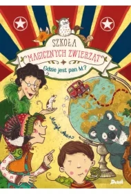 Gdzie jest pan M.? Szkoła magicznych zwierząt. Tom 7