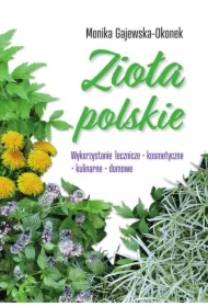 Zioła polskie. Wykorzystanie lecznicze, kosmetyczne, kulinarne, domowe