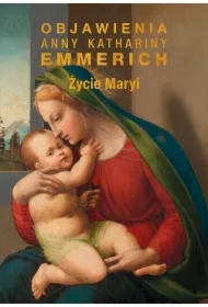 Życie Maryi. Objawienia Anny Kathariny Emmerich